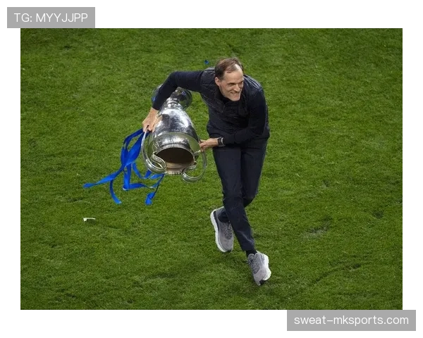 图赫尔回顾切尔西执教经历：直面挑战，重塑球队精神面貌